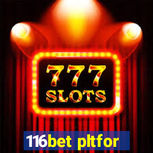 116bet pltfor
